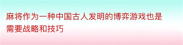 麻将作为一种中国古人发明的博弈游戏也是需要战略和技巧