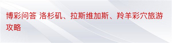 博彩问答 洛杉矶、拉斯维加斯、羚羊彩穴旅游攻略