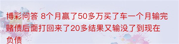 博彩问答 8个月赢了50多万买了车一个月输完赌债后面打回来了20多结果又输没了到现在负债