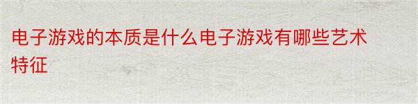 电子游戏的本质是什么电子游戏有哪些艺术特征