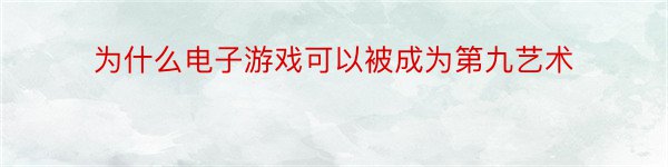 为什么电子游戏可以被成为第九艺术