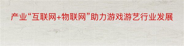 产业“互联网+物联网”助力游戏游艺行业发展