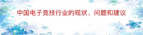 中国电子竞技行业的现状、问题和建议