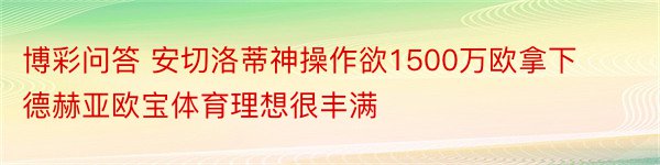 博彩问答 安切洛蒂神操作欲1500万欧拿下德赫亚欧宝体育理想很丰满