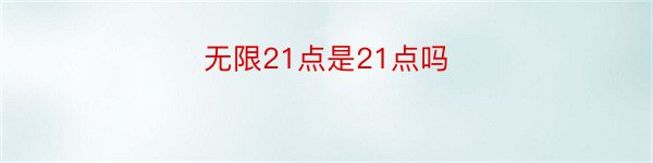 无限21点是21点吗