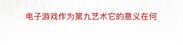 电子游戏作为第九艺术它的意义在何