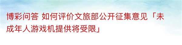 博彩问答 如何评价文旅部公开征集意见「未成年人游戏机提供将受限」