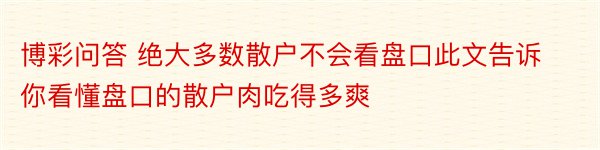 博彩问答 绝大多数散户不会看盘口此文告诉你看懂盘口的散户肉吃得多爽