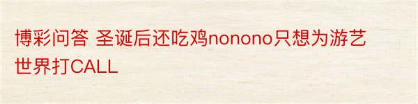 博彩问答 圣诞后还吃鸡nonono只想为游艺世界打CALL