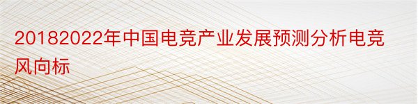 20182022年中国电竞产业发展预测分析电竞风向标