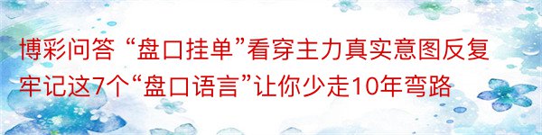 博彩问答 “盘口挂单”看穿主力真实意图反复牢记这7个“盘口语言”让你少走10年弯路