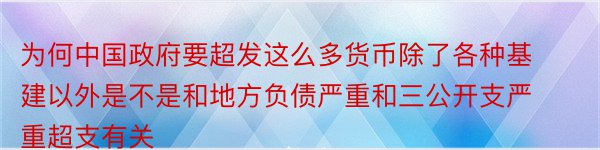 为何中国政府要超发这么多货币除了各种基建以外是不是和地方负债严重和三公开支严重超支有关