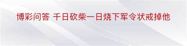 博彩问答 千日砍柴一日烧下军令状戒掉他