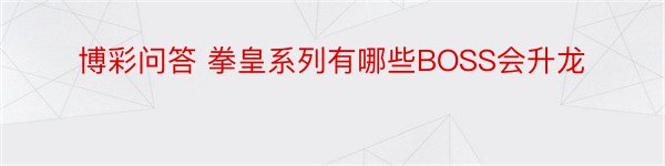 博彩问答 拳皇系列有哪些BOSS会升龙