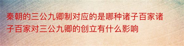 秦朝的三公九卿制对应的是哪种诸子百家诸子百家对三公九卿的创立有什么影响